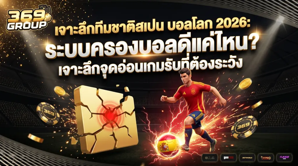 เจาะลึกทีมชาติสเปน บอลโลก 2026 ระบบครองบอลหรือจุดอ่อนเกมรับ?